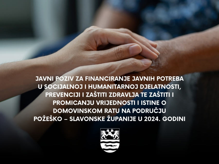 Javni poziv za financiranje javnih potreba u socijalnoj i humanitarnoj djelatnosti, prevenciji i zaštiti zdravlja te zaštiti i promicanju vrijednosti i istine o Domovinskom ratu na području Požeško – slavonske županije u 2024. godini